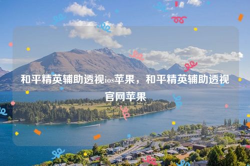 和平精英辅助瞄准-和平精英辅助透视ios苹果